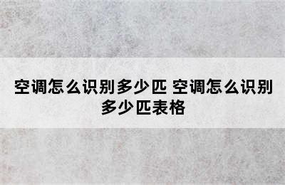 空调怎么识别多少匹 空调怎么识别多少匹表格